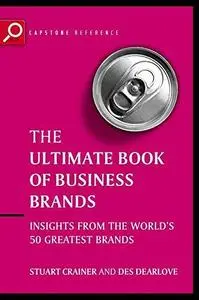 Ultimate Book of Business Brands: Insights from the World's 50 Greatest Brands (The Ultimate Series)