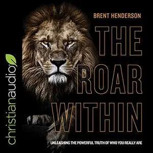 The Roar Within: Unleashing the Powerful Truth of Who You Really Are [Audiobook]