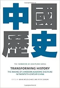 Transforming History: The Making of a Modern Academic Discipline in Twentieth-Century China