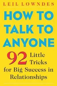 How to Talk to Anyone: 92 Little Tricks for Big Success in Relationships, 2 Ed (Repost)