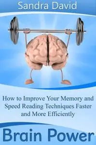 «Brain Power: How to Improve Your Memory and Speed Reading Techniques Faster and More Efficiently» by Sandra Inc. David