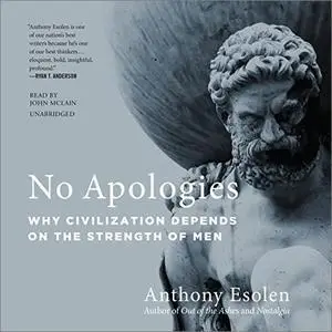 No Apologies: Why Civilization Depends on the Strength of Men [Audiobook]