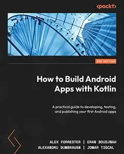 How to Build Android Apps with Kotlin: A practical guide to developing, testing and publishing your first Android apps, 2nd Ed