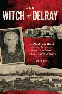 The Witch of Delray: Rose Veres & Detroit’s Infamous 1930s Murder Mystery (True Crime)