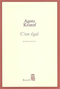 C'est égal - Agota Kristof