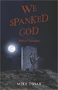 We Spanked God: Biblical Thoughts