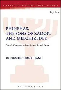 Phinehas, the Sons of Zadok, and Melchizedek: Priestly Covenant in Late Second Temple Texts