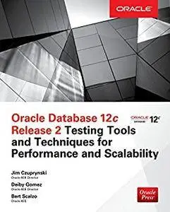 Oracle Database 12c Release 2 Testing Tools and Techniques for Performance and Scalability