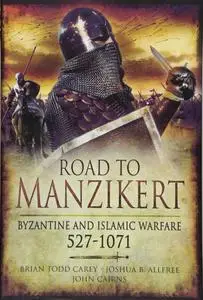 Road to Manzikert: Byzantine and Islamic Warfare 527-1071