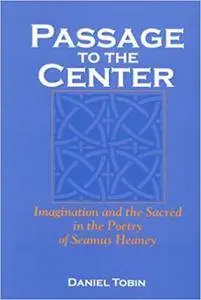 Passage to the Center: Imagination and the Sacred in the Poetry of Seamus Heaney