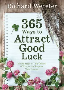 365 Ways to Attract Good Luck: Simple Steps to Take Control of Chance and Improve Your Future
