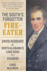 The South's Forgotten Fire-Eater: David Hubbard and North Alabama's Long Road to Disunion