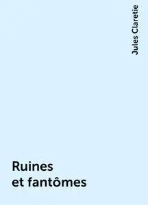 «Ruines et fantômes» by Jules Claretie