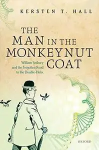 The Man in the Monkeynut Coat: William Astbury and the Forgotten Road to the Double-Helix