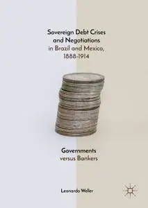 Sovereign Debt Crises and Negotiations in Brazil and Mexico, 1888-1914: Governments versus Bankers