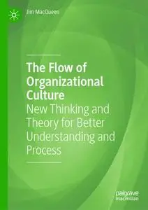 The Flow of Organizational Culture: New Thinking and Theory for Better Understanding and Process