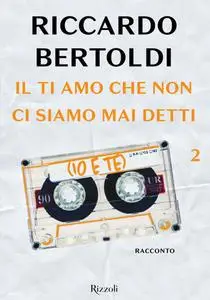 Riccardo Bertoldi - Il ti amo che non ci siamo mai detti (io e te 2)