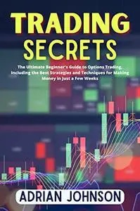 Trading Secrets: The Ultimate Beginner's Guide to Options Trading