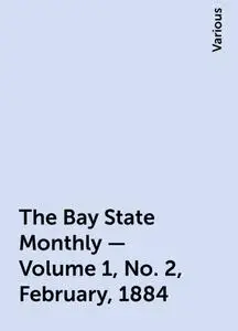 «The Bay State Monthly — Volume 1, No. 2, February, 1884» by Various