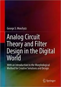 Analog Circuit Theory and Filter Design in the Digital World: With an Introduction to the Morphological Method for Creat