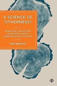 A Science of Otherness?: Rereading the History of Western and US Criminological Thought