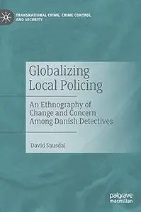Globalizing Local Policing: An Ethnography of Change and Concern Among Danish Detectives