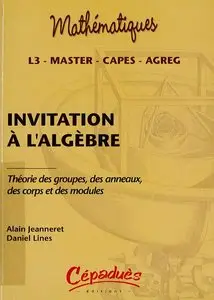 Alain Jeanneret, Daniel Lines, "Invitation à l'algèbre : Théorie des groupes, des anneaux, des corps et des modules"