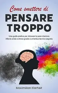 Come smettere di pensare troppo: Una guida pratica per ritrovare la pace interiore