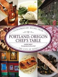 Portland, Oregon Chef's Table: Extraordinary Recipes from the City of Roses (repost)