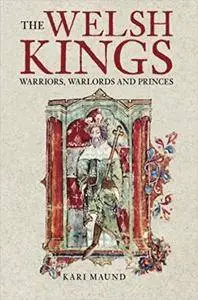 The Welsh Kings: Warriors, Warlords, and Princes