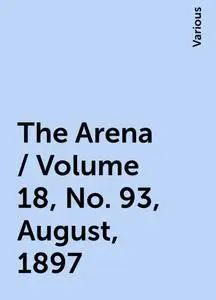 «The Arena / Volume 18, No. 93, August, 1897» by Various