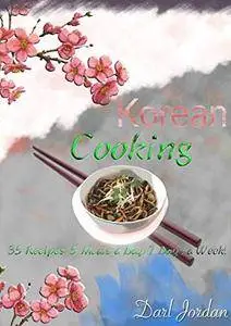 Korean Cooking: 35 Recipes, 5 Meals a Day, 7 Days a Week!