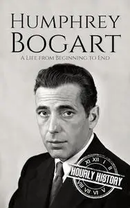 Humphrey Bogart: A Life from Beginning to End (Biographies of Actors)