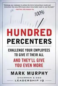 Hundred Percenters: Challenge Your Employees to Give It Their All, and They'll Give You Even More [Repost]