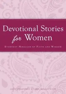 «Devotional Stories for Women: Everyday miracles of faith and wisdom» by James Stuart Bell,Carol McLean Wilde