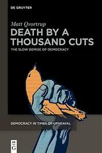 Death by a Thousand Cuts: The Slow Demise of Democracy