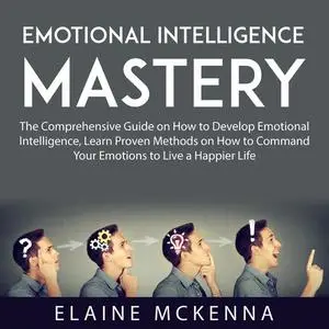 «Emotional Intelligence Mastery» by Elaine McKenna