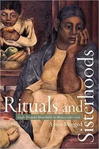 Rituals and Sisterhoods: Single Women's Households in Mexico, 1560–1750
