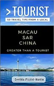 GREATER THAN A TOURIST- MACAU SAR CHINA: 50 Travel Tips from a Local