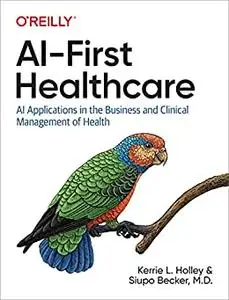 AI-First Healthcare: AI Applications in the Business and Clinical Management of Health