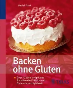 Backen ohne Gluten: Über 80 süße und pikante Backideen bei Zöliakie und Gluten-Unverträglichkeit (Repost)