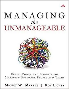 Managing the Unmanageable: Rules, Tools, and Insights for Managing Software People and Teams