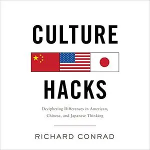 Culture Hacks: Deciphering Differences in American, Chinese, and Japanese Thinking [Audiobook]