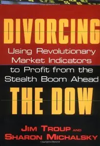 Divorcing the Dow: Using Revolutionary Market Indicators to Profit from the Stealth Boom Ahead (Repost)