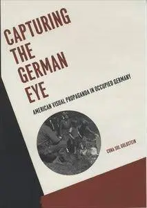 Capturing the German Eye: American Visual Propaganda in Occupied Germany (Repost)