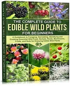 The Complete Guide To Edible Wild Plants For Beginners