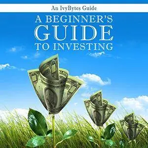 A Beginner's Guide to Investing: How to Grow Your Money the Smart and Easy Way [Audiobook]