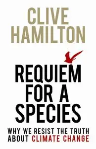 Requiem for a Species: Why We Resist the Truth About Climate Change