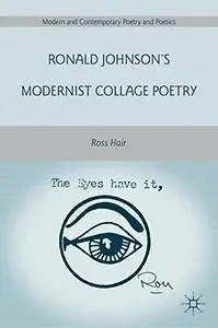 Ronald Johnson’s Modernist Collage Poetry (Modern and Contemporary Poetry and Poetics)