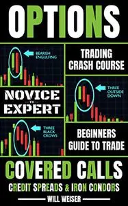 Options Trading Crash Course: Novice To Expert: Beginners Guide To Trade Covered Calls, Credit Spreads & Iron Condors